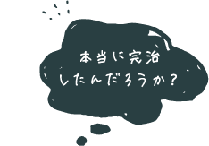 本当に完治したんだろうか？