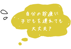自分の診療に子どもを連れても大丈夫？